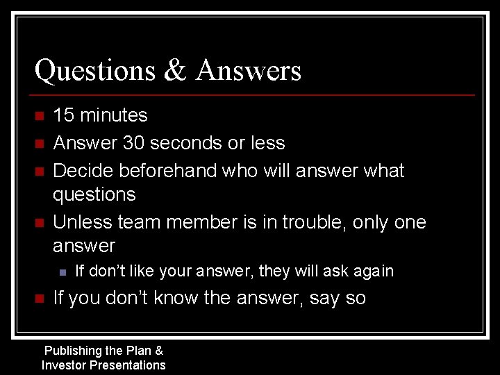 Questions & Answers n n 15 minutes Answer 30 seconds or less Decide beforehand