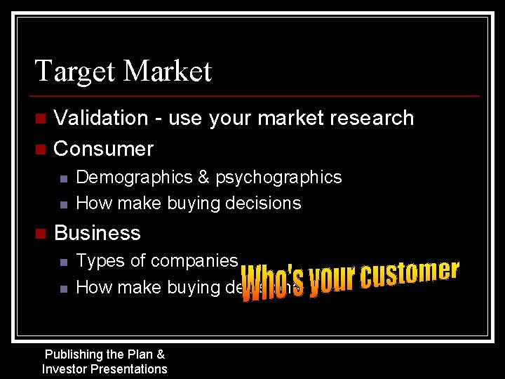 Target Market Validation - use your market research n Consumer n n Demographics &