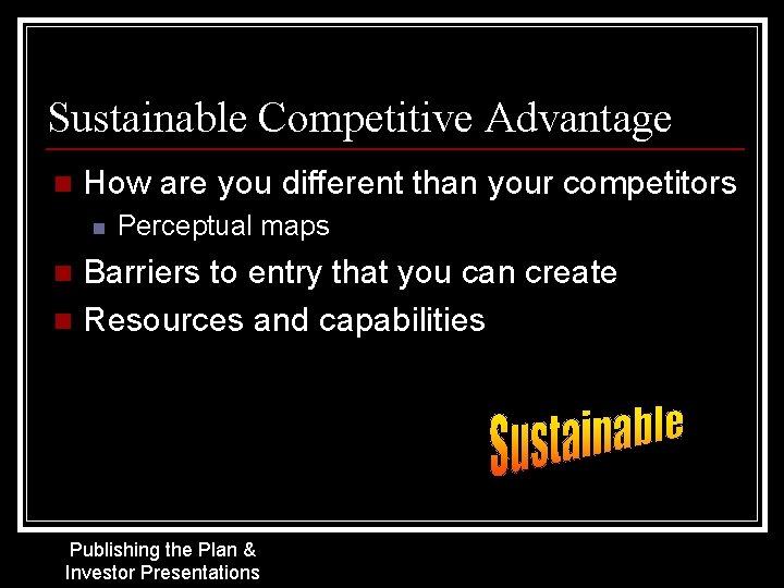 Sustainable Competitive Advantage n How are you different than your competitors n Perceptual maps