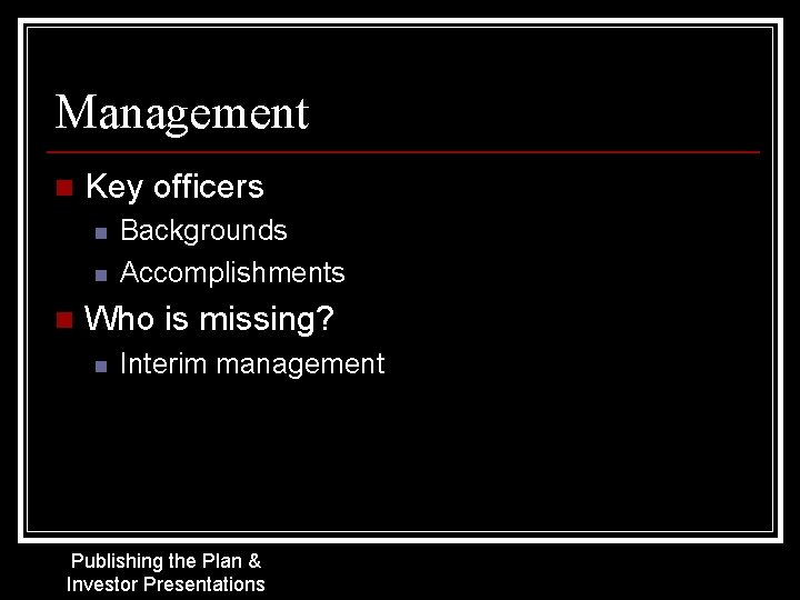 Management n Key officers n n n Backgrounds Accomplishments Who is missing? n Interim