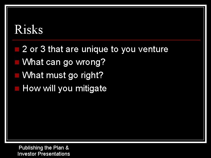 Risks 2 or 3 that are unique to you venture n What can go