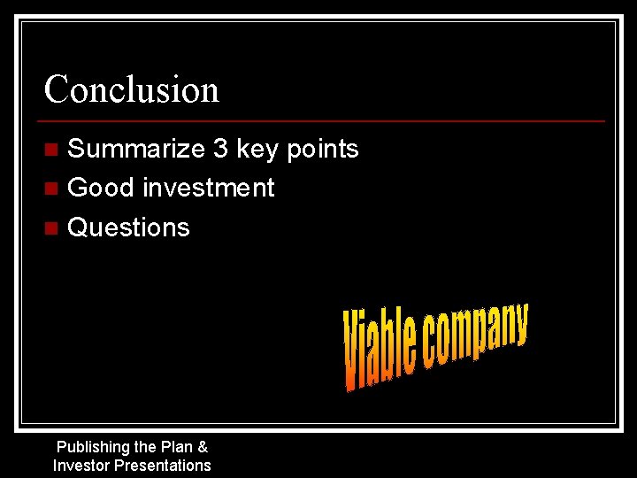 Conclusion Summarize 3 key points n Good investment n Questions n Publishing the Plan