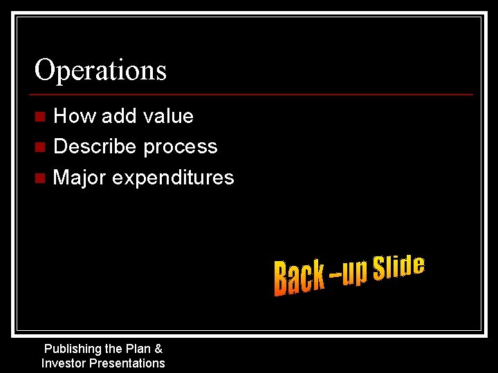 Operations How add value n Describe process n Major expenditures n Publishing the Plan