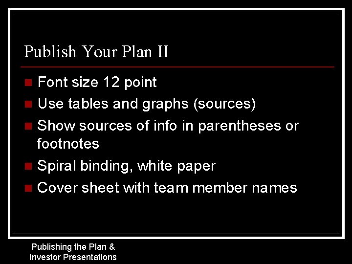 Publish Your Plan II Font size 12 point n Use tables and graphs (sources)