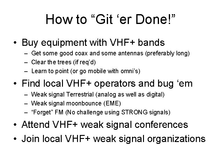 How to “Git ‘er Done!” • Buy equipment with VHF+ bands – Get some