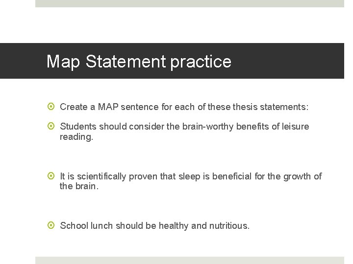 Map Statement practice Create a MAP sentence for each of these thesis statements: Students