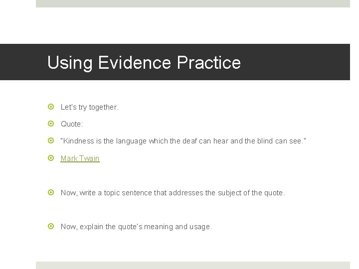 Using Evidence Practice Let’s try together. Quote: “Kindness is the language which the deaf