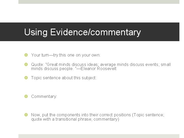 Using Evidence/commentary Your turn—try this one on your own: Quote: “Great minds discuss ideas;