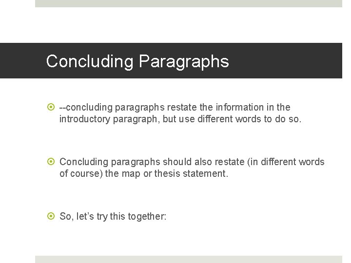 Concluding Paragraphs --concluding paragraphs restate the information in the introductory paragraph, but use different