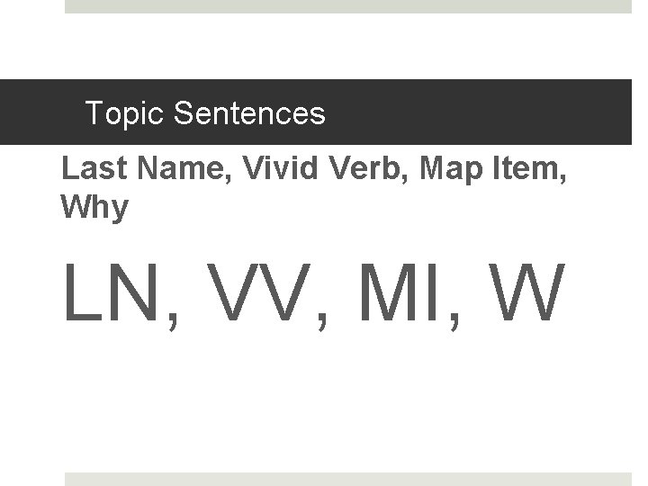 Topic Sentences Last Name, Vivid Verb, Map Item, Why LN, VV, MI, W 