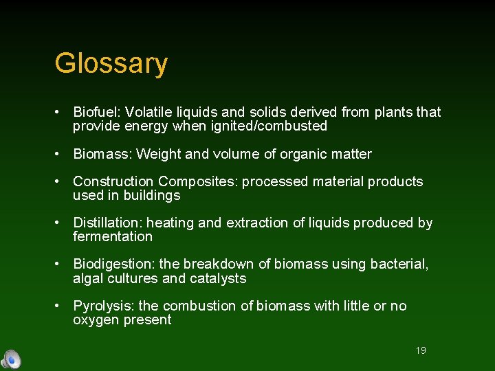 Glossary • Biofuel: Volatile liquids and solids derived from plants that provide energy when