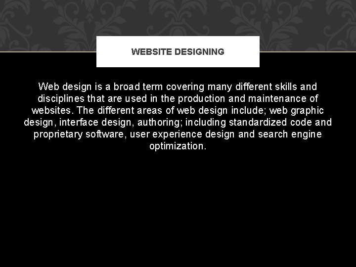 WEBSITE DESIGNING Web design is a broad term covering many different skills and disciplines