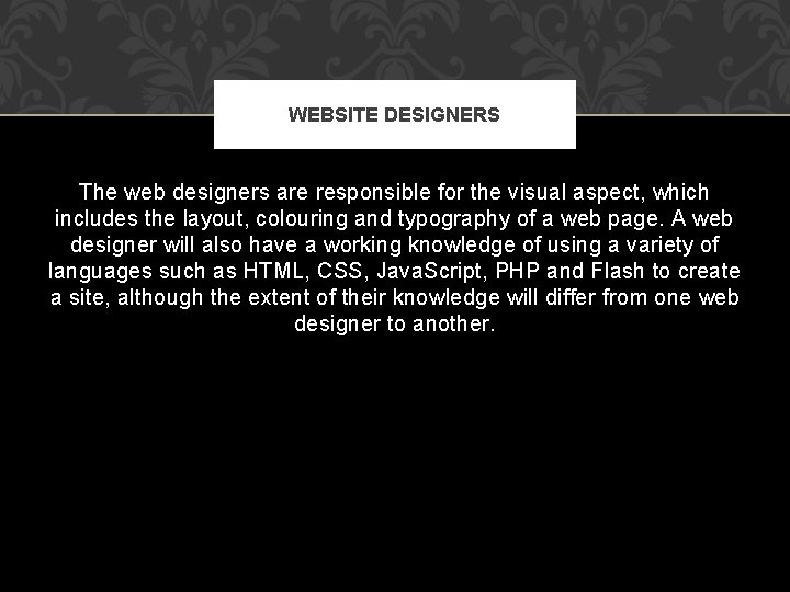 WEBSITE DESIGNERS The web designers are responsible for the visual aspect, which includes the