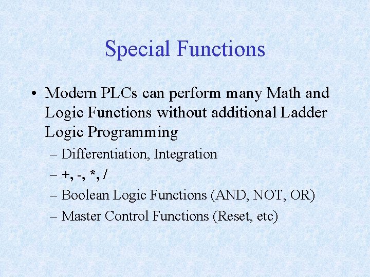 Special Functions • Modern PLCs can perform many Math and Logic Functions without additional