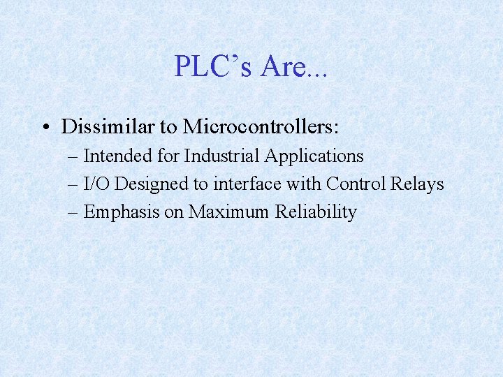 PLC’s Are. . . • Dissimilar to Microcontrollers: – Intended for Industrial Applications –