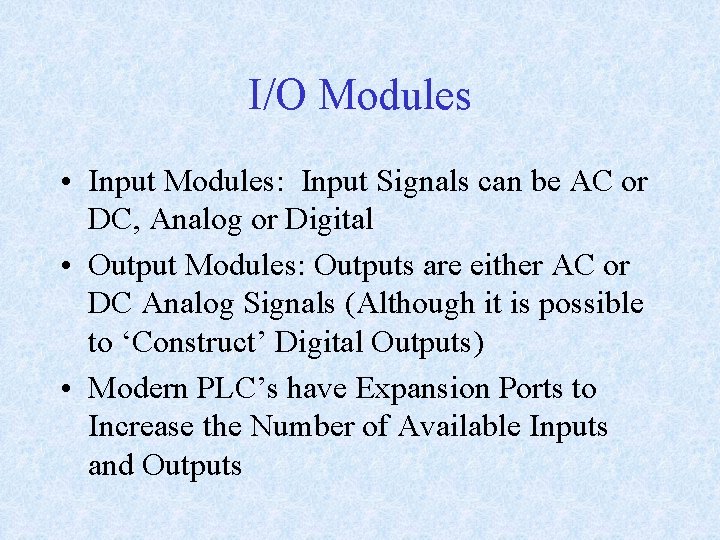 I/O Modules • Input Modules: Input Signals can be AC or DC, Analog or