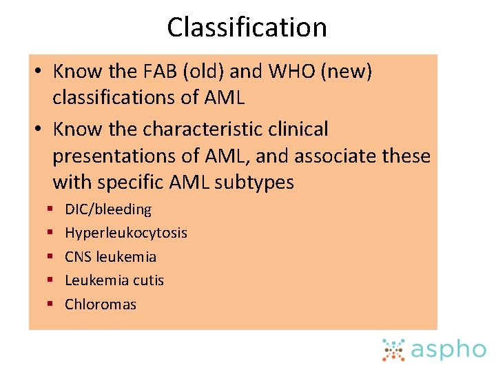 Classification • Know the FAB (old) and WHO (new) classifications of AML • Know