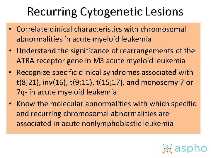 Recurring Cytogenetic Lesions • Correlate clinical characteristics with chromosomal abnormalities in acute myeloid leukemia