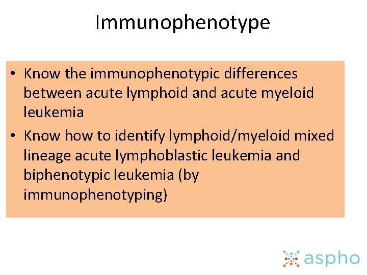 Immunophenotype • Know the immunophenotypic differences between acute lymphoid and acute myeloid leukemia •