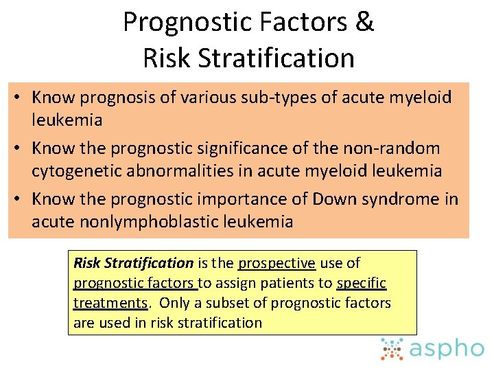 Prognostic Factors & Risk Stratification • Know prognosis of various sub-types of acute myeloid