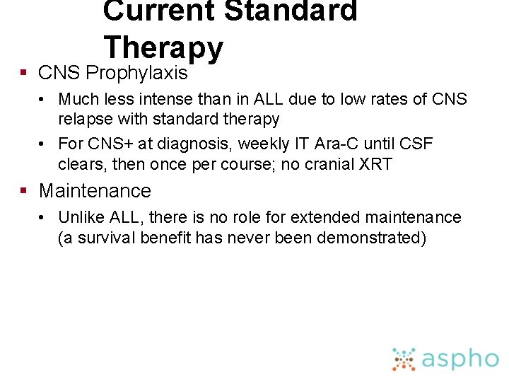 Current Standard Therapy § CNS Prophylaxis • Much less intense than in ALL due