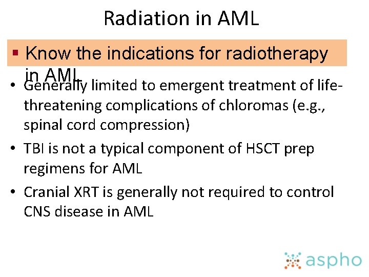 Radiation in AML § Know the indications for radiotherapy in AML • Generally limited