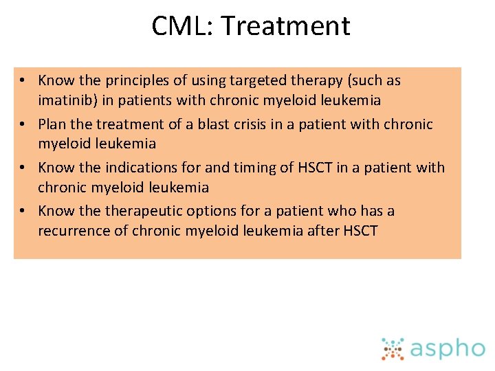 CML: Treatment • Know the principles of using targeted therapy (such as imatinib) in