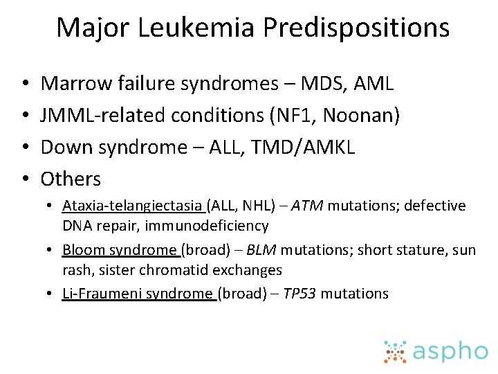 Major Leukemia Predispositions • • Marrow failure syndromes – MDS, AML JMML-related conditions (NF