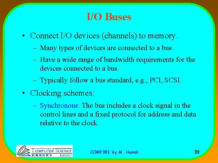 I/O Buses • Connect I/O devices (channels) to memory. – Many types of devices