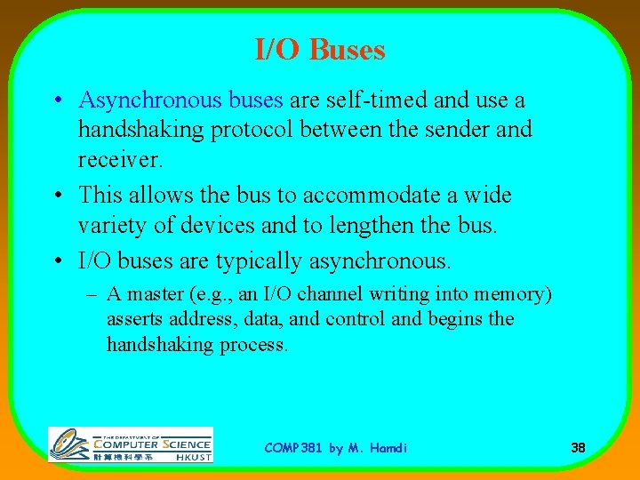 I/O Buses • Asynchronous buses are self-timed and use a handshaking protocol between the