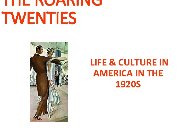 THE ROARING TWENTIES LIFE & CULTURE IN AMERICA IN THE 1920 S 