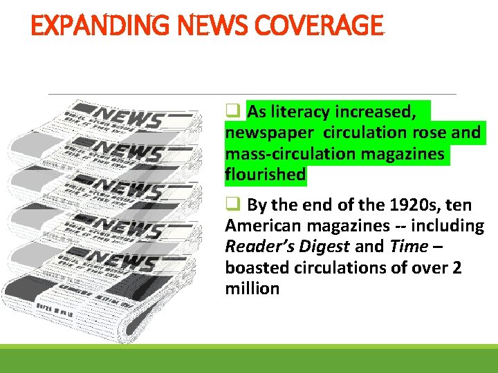 EXPANDING NEWS COVERAGE q As literacy increased, newspaper circulation rose and mass-circulation magazines flourished