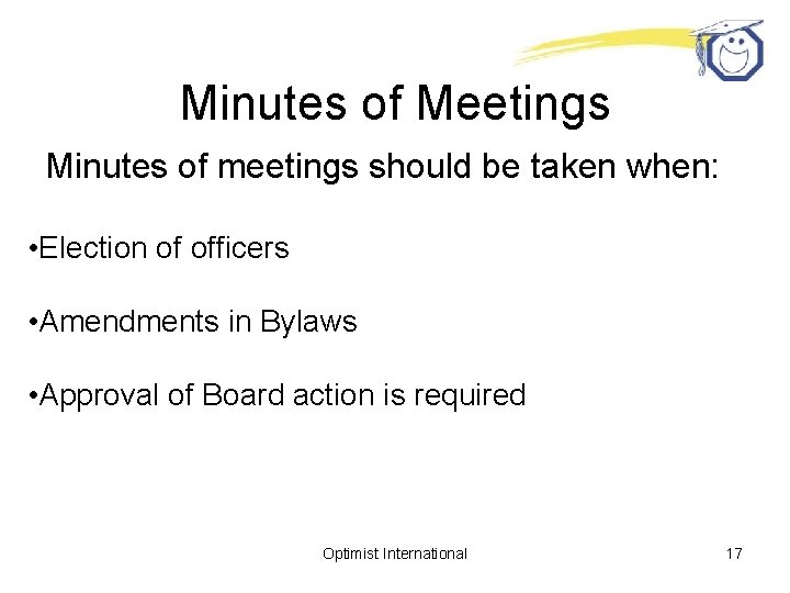 Minutes of Meetings Minutes of meetings should be taken when: • Election of officers