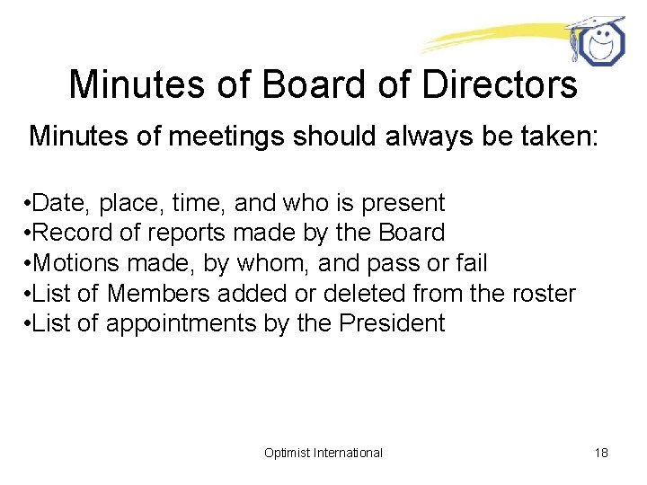 Minutes of Board of Directors Minutes of meetings should always be taken: • Date,