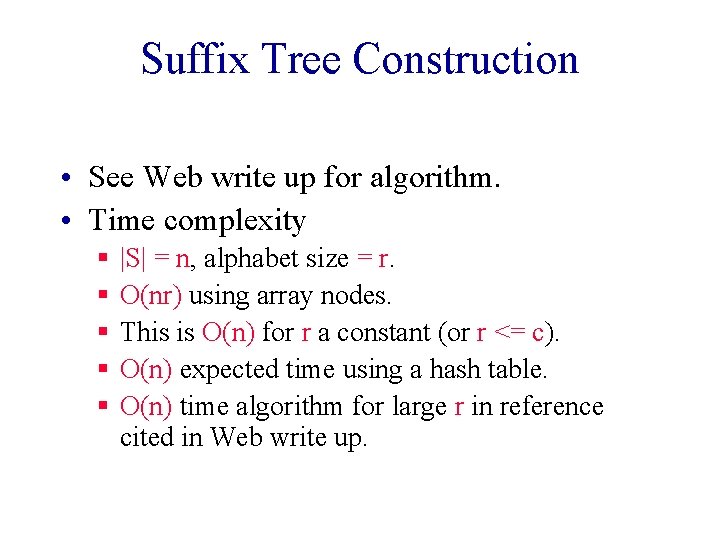 Suffix Tree Construction • See Web write up for algorithm. • Time complexity § Suffix Tree Construction • See Web write up for algorithm. • Time complexity §