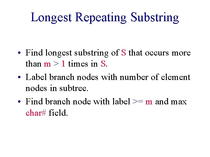 Longest Repeating Substring • Find longest substring of S that occurs more than m Longest Repeating Substring • Find longest substring of S that occurs more than m