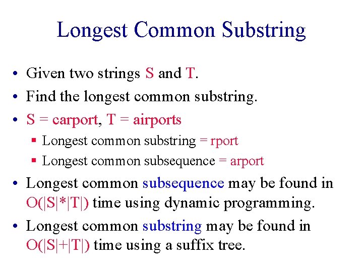 Longest Common Substring • Given two strings S and T. • Find the longest Longest Common Substring • Given two strings S and T. • Find the longest