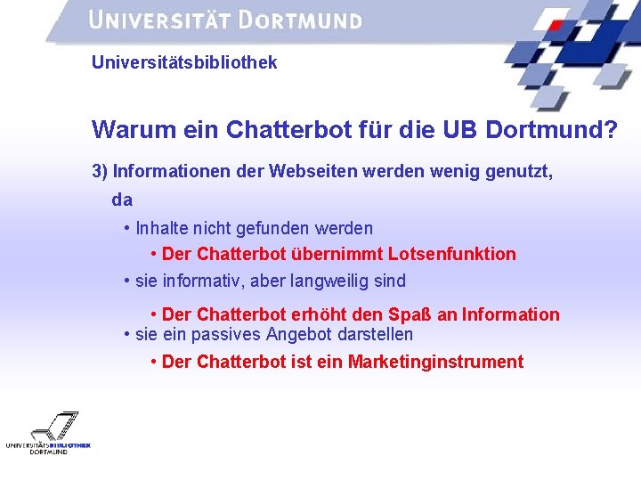 UNIVERSITÄTSBIBLIOTHEK Universitätsbibliothek Warum ein Chatterbot für die UB Dortmund? 3) Informationen der Webseiten werden