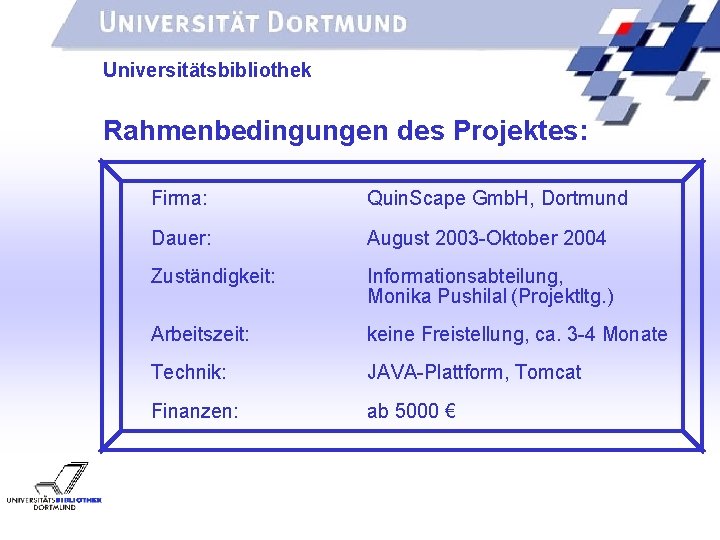 UNIVERSITÄTSBIBLIOTHEK Universitätsbibliothek Rahmenbedingungen des Projektes: Firma: Quin. Scape Gmb. H, Dortmund Dauer: August 2003