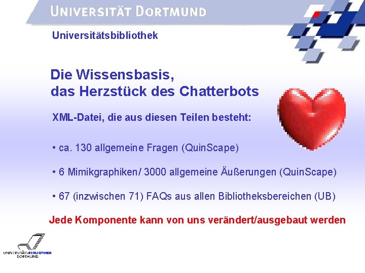 UNIVERSITÄTSBIBLIOTHEK Universitätsbibliothek Die Wissensbasis, das Herzstück des Chatterbots XML-Datei, die aus diesen Teilen besteht: