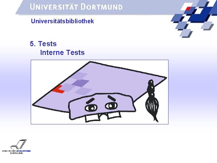 UNIVERSITÄTSBIBLIOTHEK Universitätsbibliothek 5. Tests Interne Tests 