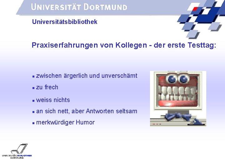 UNIVERSITÄTSBIBLIOTHEK Universitätsbibliothek Praxiserfahrungen von Kollegen - der erste Testtag: zwischen ärgerlich und unverschämt zu