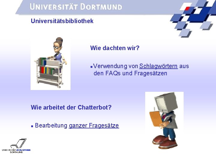 UNIVERSITÄTSBIBLIOTHEK Universitätsbibliothek Wie dachten wir? Verwendung von Schlagwörtern aus den FAQs und Fragesätzen Wie