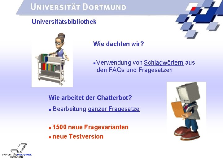 UNIVERSITÄTSBIBLIOTHEK Universitätsbibliothek Wie dachten wir? Verwendung von Schlagwörtern aus den FAQs und Fragesätzen Wie
