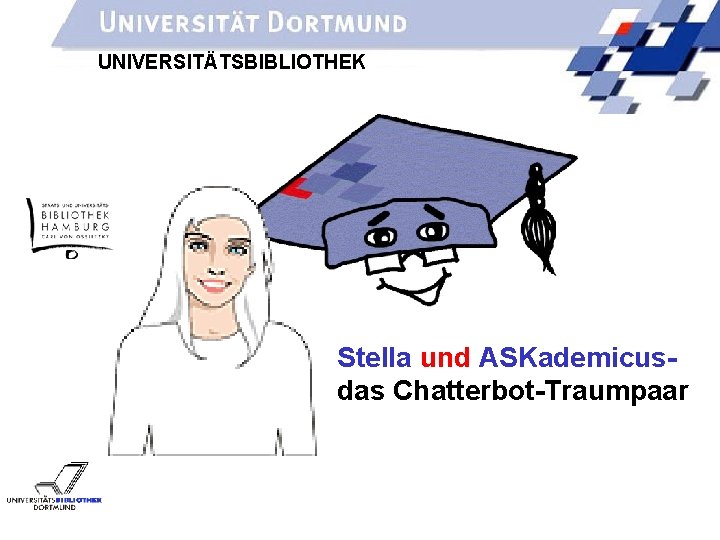 UNIVERSITÄTSBIBLIOTHEK Stella und ASKademicusdas Chatterbot-Traumpaar 