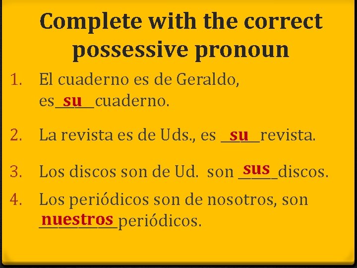 Complete with the correct possessive pronoun 1. El cuaderno es de Geraldo, es______cuaderno. su