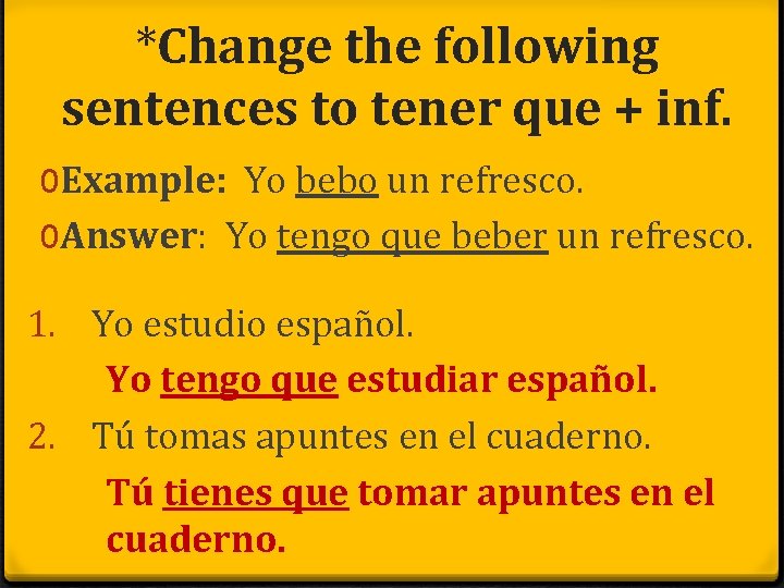 *Change the following sentences to tener que + inf. 0 Example: Yo bebo un