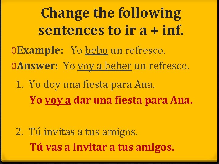 Change the following sentences to ir a + inf. 0 Example: Yo bebo un