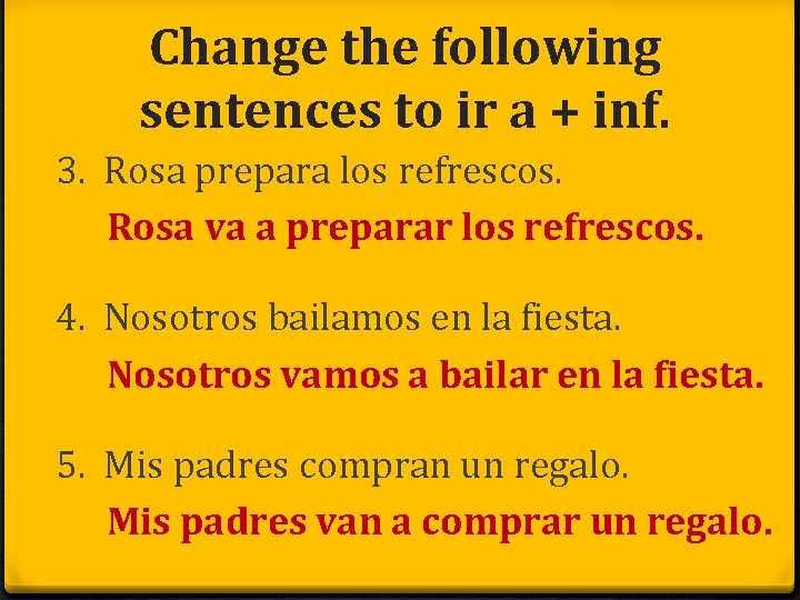 Change the following sentences to ir a + inf. 3. Rosa prepara los refrescos.