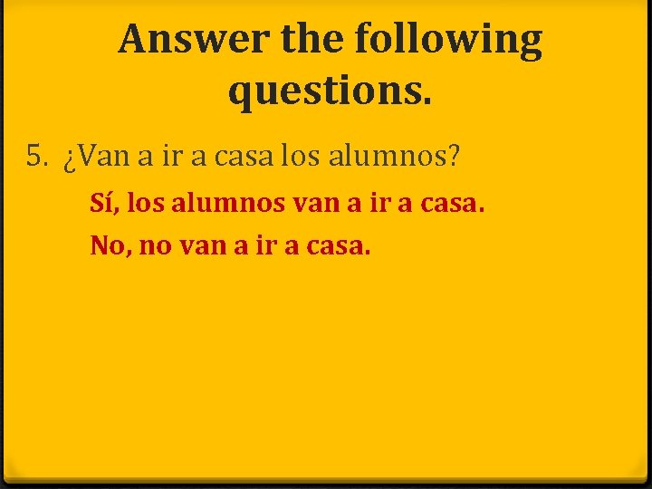 Answer the following questions. 5. ¿Van a ir a casa los alumnos? Sí, los